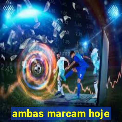 ambas marcam hoje